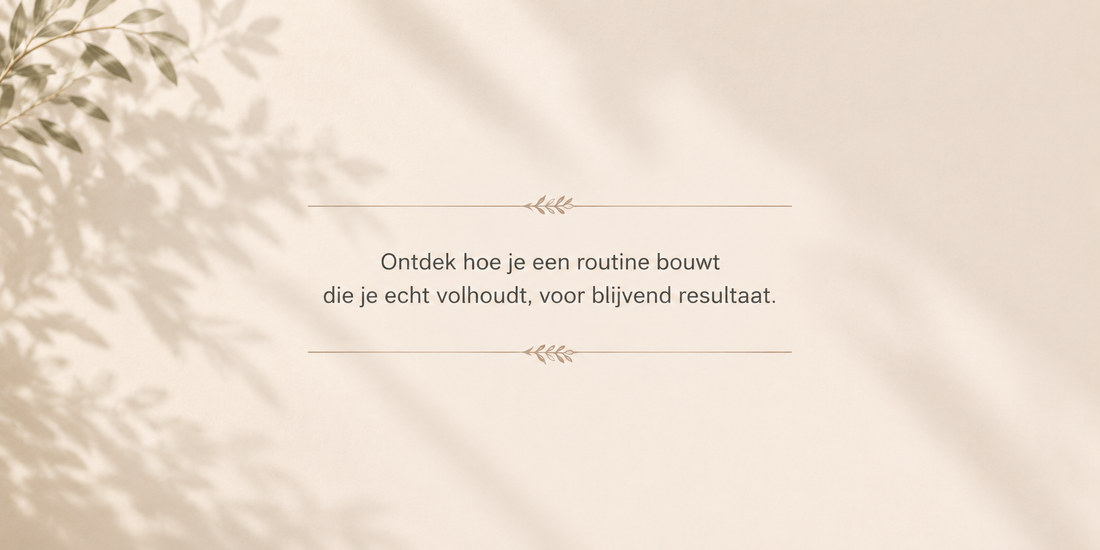 Hoe bouw je een huidverzorgingsroutine op die je volhoudt?